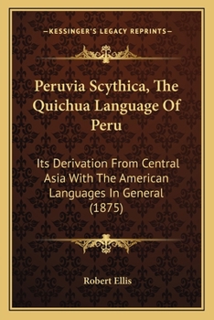 Paperback Peruvia Scythica, The Quichua Language Of Peru: Its Derivation From Central Asia With The American Languages In General (1875) Book
