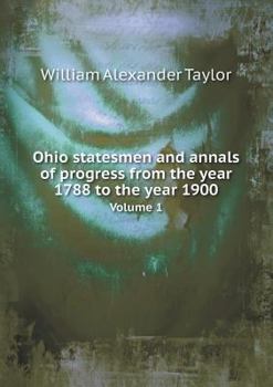 Paperback Ohio statesmen and annals of progress from the year 1788 to the year 1900 Volume 1 Book