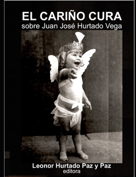 EL CARIÑO CURA: sobre Juan José Hurtado Vega (Spanish Edition)