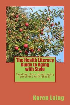 Paperback The Health Literacy Guide to Aging with Style: Tackling those tough aging questions with grace! Book