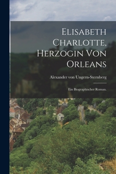 Paperback Elisabeth Charlotte, Herzogin von Orleans: Ein biographischer Roman. [German] Book