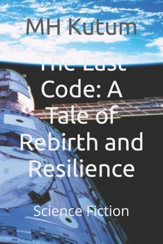 The Last Code: A Tale of Rebirth and Resilience: Science Fiction