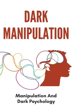 Paperback Dark Manipulation: Manipulation And Dark Psychology: Emotional Control In A Relationship Book
