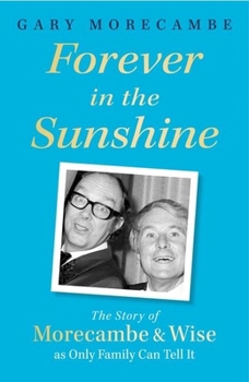 Hardcover Forever in the Sunshine: The Story of Morecambe and Wise as Only Family Can Tell It Book