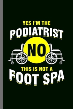 Yes I'm the Podiatrist: Cool Podiatry Design Sayings For Podiatrist Great Gift (6"x9") Dot Grid Notebook to write in
