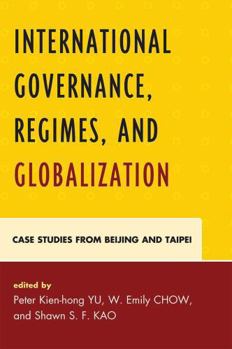 Hardcover International Governance, Regimes, and Globalization: Case Studies from Beijing and Taipei Book