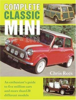 Hardcover Complete Classic Mini 1959-2000: An Enthusiast's Guide to Five Million Cars and More Than 120 Different Models Book