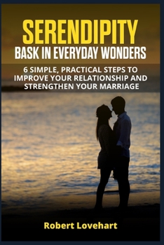 Paperback Serendipity. Bask in Everyday Wonders.: 6 Simple, Practical Steps to Improve your Relationship and Strengthen your Marriage Book