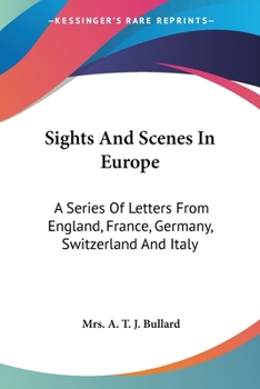 Sights and Scenes in Europe: A Series of Letters From England, France, Germany, Switzerland, and Italy, in 1850
