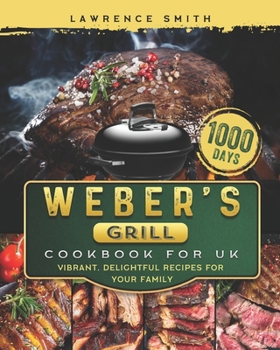 Paperback Weber's Grill Cookbook for UK: 1000-Day Vibrant, Delightful Recipes for Your Family Book