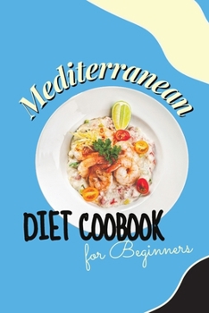 Paperback Mediterranean Diet Cookbook For Beginners: Healthy and Wholesome Recipes to Lose Weight Enjoying Your Favorite Foods Book