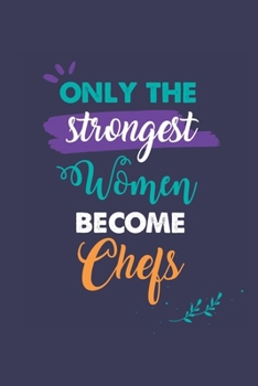 Paperback Only the Strongest Women Become Chefs: A 6x9 Inch Softcover Diary Notebook With 110 Blank Lined Pages. Journal for Chefs and Perfect as a Graduation G Book