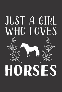 Just A Girl Who Loves Horses: A Perfect Diary For A Girl Who Loves Horse, Funny Horse Lovers Gifts Lined Journal Notebook 6x9 120 Pages