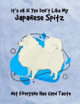 It's OK If You Don't Like My Japanese Spitz Not Everyone Has Good Taste: Un-Dated Planner Gift Notebook for Dog and Puppy Lovers