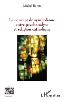 Le concept de symbolisme entre psychanalyse et religion (Religions Et Spiritualité) (French Edition)