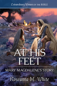 At His Feet: Mary Magdalene's Story (Extraordinary Women of the Bible)