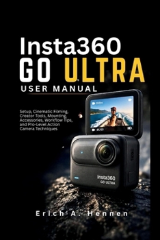Paperback Insta360 GO Ultra User Guide: Setup, Cinematic Filming, Creator Tools, Mounting, Accessories, Workflow Tips, and Pro-Level Action Camera Techniques Book