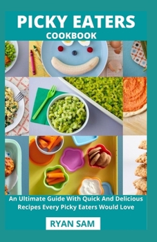 Paperback Picky Eaters Cookbook: An Ultimate Guide With Quick And Delicious Recipes Every Picky Eaters Would Love Book