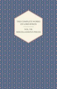 Paperback The Complete Works of Lord Byron - Vol. VII. Miscellaneous Pieces Book