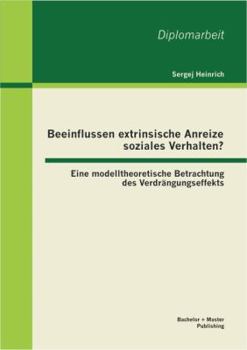 Paperback Beeinflussen extrinsische Anreize soziales Verhalten? Eine modelltheoretische Betrachtung des Verdrängungseffekts [German] Book