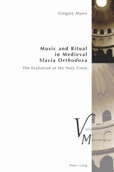 Paperback Music and Ritual in Medieval Slavia Orthodoxa: The Exaltation of the Holy Cross Book