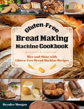 Paperback Gluten-Free Bread Making Machine Cookbook: Rise and Shine with Gluten-Free Bread Machine Recipes Book