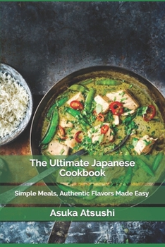Paperback The Ultimate Japanese Cookbook: Simple Meals, Authentic Flavors Made Easy Book