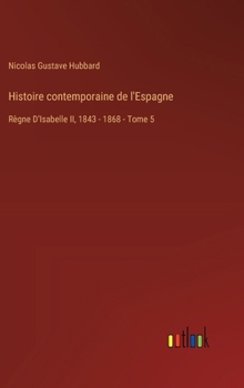 Histoire contemporaine de l'Espagne: Règne D'Isabelle II, 1843 - 1868 - Tome 5