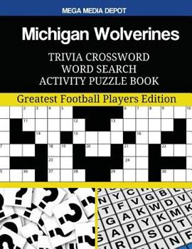 Michigan Wolverines Trivia Crossword Word Search Activity Puzzle Book: Greatest Football Players Edition