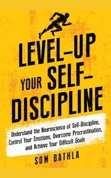 Paperback Level-Up Your Self-Discipline: Understand the Neuroscience of Self-Discipline, Control Your Emotions, Overcome Procrastination, and Achieve Your Diff Book