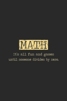 math It's All Fun And Games Until Someone Divides By Zero: It's All Fun And Games Until Someone Divides By Zero Journal/Notebook Blank Lined Ruled 6x9 100 Pages