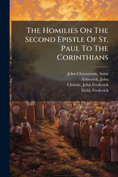 The Homilies on the Second Epistle of St. Paul, the Apostle, to the Corinthians