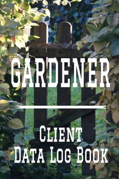 Paperback Gardener Client Data Log Book: 6 x 9 Professional Yard Design & Maintenance Client Tracking Address & Appointment Book with A to Z Alphabetic Tabs to Book