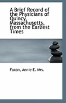 Paperback A Brief Record of the Physicians of Quincy, Massachusetts, from the Earliest Times Book