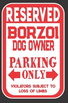 Reserved Borzoi Dog Owner Parking Only. Violators Subject To Loss Of Limbs: Blank Lined Notebook To Write In Funny Gift For Borzoi Dog Lovers