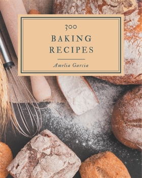 Paperback 300 Baking Recipes: I Love Baking Cookbook! Book