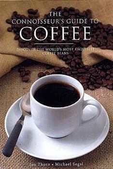 Paperback The Connoisseur's Guide to Coffee: Discover the World's Most Exquisite Coffee Beans. Jon Thorn and Michael Segal Book