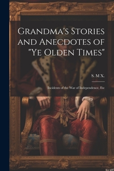 Paperback Grandma's Stories and Anecdotes of "Ye Olden Times": Incidents of the War of Independence, Etc Book