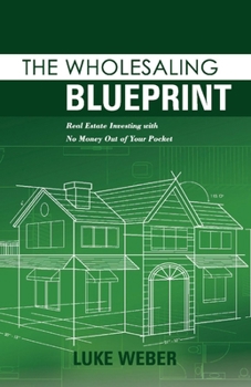 Paperback The Wholesaling Blueprint: Real Estate Investing with No Money Out of Your Pocket Volume 2 Book