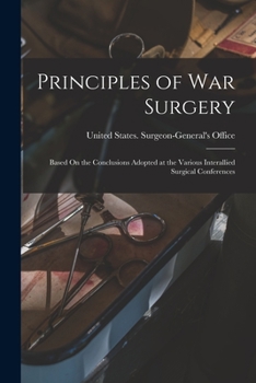 Paperback Principles of War Surgery: Based On the Conclusions Adopted at the Various Interallied Surgical Conferences Book