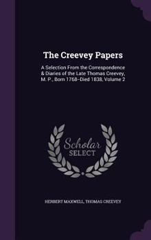 Hardcover The Creevey Papers: A Selection From the Correspondence & Diaries of the Late Thomas Creevey, M. P., Born 1768--Died 1838, Volume 2 Book