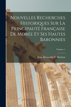 Paperback Nouvelles Recherches Historiques Sur La Principauté Française De Morée Et Ses Hautes Baronnies; Volume 1 [French] Book