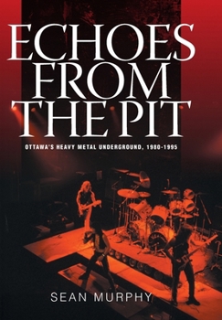 Hardcover Echoes from the Pit: Ottawa's Heavy Metal Underground, 1980-1995 Book
