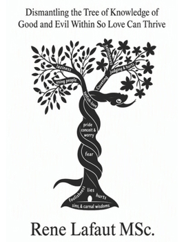 Paperback Dismantling the Tree of Knowledge of Good and Evil Within So Love Can Thrive: Learning to Renew the Mind and Heart Book
