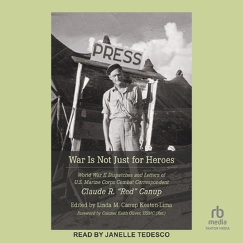Audio CD War Is Not Just for Heroes: World War II Dispatches and Letters of U.S. Marine Corps Combat Correspondent Claude R. Red Canup Book