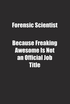 Forensic Scientist Because Freaking Awesome Is Not an Official Job Title.: Lined notebook