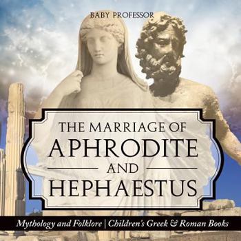 Paperback The Marriage of Aphrodite and Hephaestus - Mythology and Folklore Children's Greek & Roman Books Book
