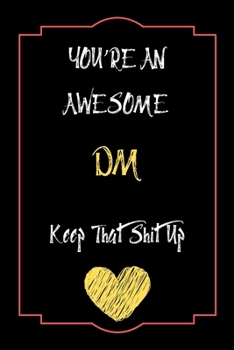 Paperback You're An Awesome DM Keep That Shit Up Notebook Funny Gift For DM: Lined Notebook / Journal Gift, 120 Pages, 6x9, Soft Cover, Matte Finish Book