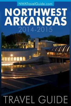 Northwest Arkansas Travel Guide: Bentonville, Eureka Springs, Fayetteville, Rogers, Siloam Springs & Springdale