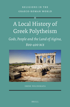 A Local History of Greek Polytheism: Gods, People and the Land of Aigina, 800-400 BCE - Book  of the Religions in the Graeco-Roman World